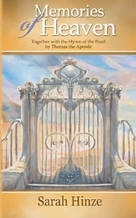 Memories of Heaven: Together with the Hymn of the Pearl by Thomas the Apostle by Sarah Hinze 9780996931373