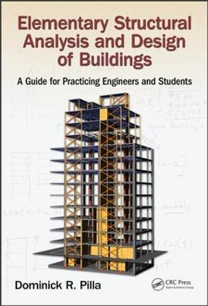 Elementary Structural Analysis and Design of Buildings: A Guide for Practicing Engineers and Students by Dominick R. Pilla