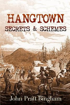 Hangtown: Secrets & Schemes by John Pratt Bingham 9780997006148