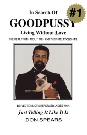 In Search of Good Pussy: Living Without Love by Don Spears 9780964149601