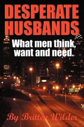 Desperate Husbands (What Men Think, Want and Need) by Britten Wilder 9780966212433