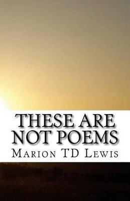 These Are Not Poems: A Collection of freely associated ideas by Marion T D Lewis Esq 9780966389340