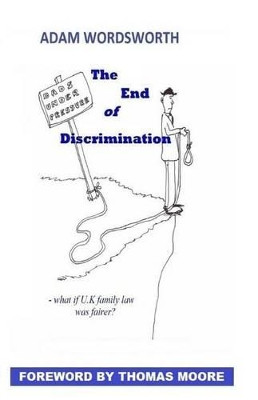 The End of Discrimination: What If U.K. Family Law Was Fairer? by Adam Wordsworth 9780992973308