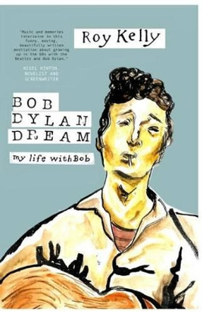 Bob Dylan Dream: My Life With Bob by Roy Kelly 9780992995683