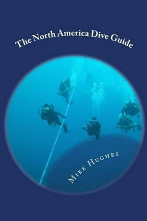 The North America Dive Guide by Mike Hughes 9780966413038