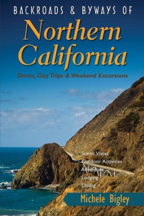 Backroads & Byways of Northern California: Drives, Day Trips and Weekend Excursions by Michele Bigley 9780881509762