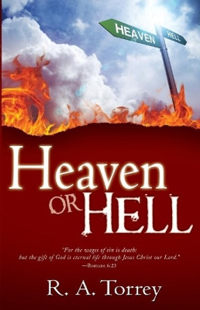 Heaven or Hell by R A Torrey 9780883686102