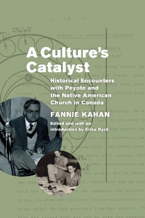 A Culture's Catalyst: Historical Encounters with Peyote and the Native American Church in Canada by Fannie Kahan 9780887558146