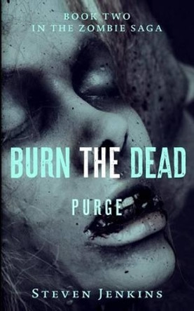 Burn The Dead: Purge (Book Two In The Zombie Saga) by Steven Jenkins 9780993283666