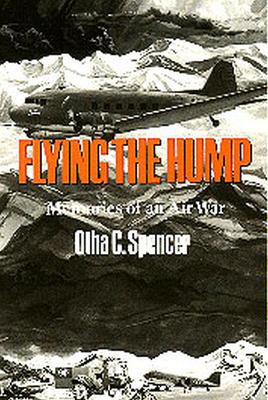 Flying the Hump: Memories of Air War, 1939-45 by Otha Spencer 9780890966242