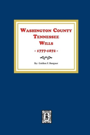 Washington County, Tennessee Wills, 1777-1872. by Golden F Burgner 9780893082857