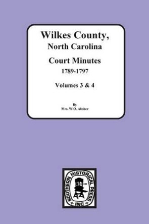 Wilkes County, North Carolina Court Minutes, 1789-1797, Vols. 3&4 by Mrs W O Absher 9780893086473