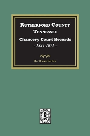 Rutherford County, Tennessee Chancery Court Records, 1845-1867 by Thomas Partlow 9780893087234