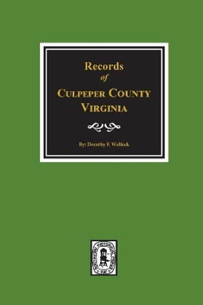 Culpeper County, Virginia, Records Of. by Dorothy F Wulfeck 9780893087913