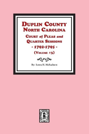 Duplin County, North Carolina Court of Pleas and Quarter Sessions, 1792-1795. Volume #3 by Leora H McEachern 9780893088101