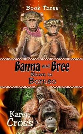 Banna and Bree Blown to Borneo by Karen Cross 9780994164520