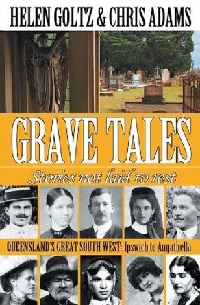 Grave Tales: Queensland's Great South West by Helen Goltz 9780994182210