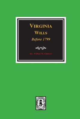 Virginia Wills Before 1799. by William M Clemens 9780893089221