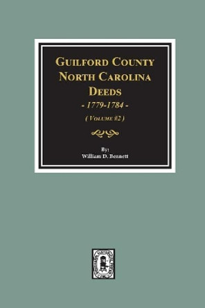 Guilford County, North Carolina Deeds, 1779-1784. (Volume #2) by William D Bennett 9780893089719