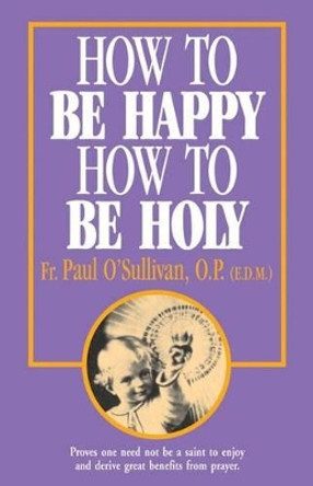 How to Be Happy - How to Be Holy by P Osullivan 9780895553867