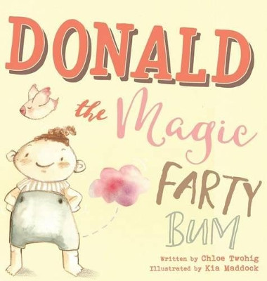 Donald The Magic Farty Bum by Chloe Twohig 9780994629319