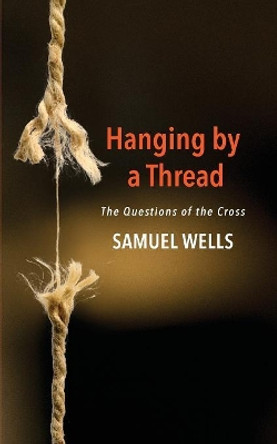 Hanging by a Thread: The Questions of the Cross by Samuel Wells 9780898699777