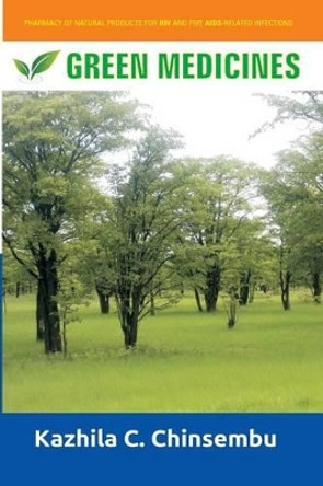 Green Medicines: Pharmacy of Natural Products for HIV and Five AIDS-related Infe by Kazhila Chinsembu Dr 9780969530756