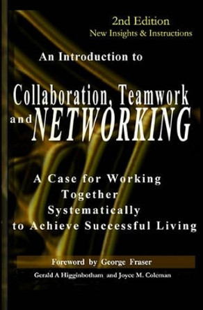 Collaboration, Teamwork, and Networking: A Case for Working Together Systematically to Achieve Successful Living by Gerald A Higginbotham 9780970091833