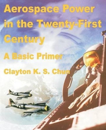 Aerospace Power in the Twenty-First Century by Clayton K S Chun 9780898758450