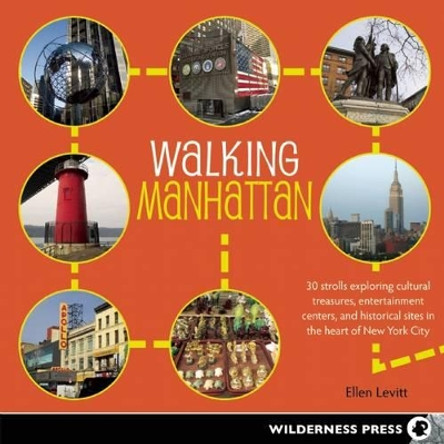 Walking Manhattan: 30 Strolls Exploring Cultural Treasures, Entertainment Centers, and Historical Sites in the Heart of New York City by Ellen Levitt 9780899977638