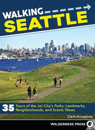 Walking Seattle: 35 Tours of the Jet City's Parks, Landmarks, Neighborhoods, and Scenic Views by Clark Humphrey 9780899978130