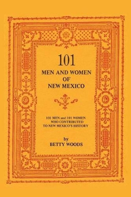 101 Men and Women of New Mexico: Men and Women Who Contributed to New Mexico's History by Betty Woods 9780913270585