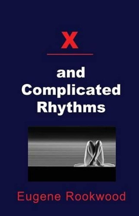 X and Complicated Rhythms by Eugene Rookwood 9780970401502