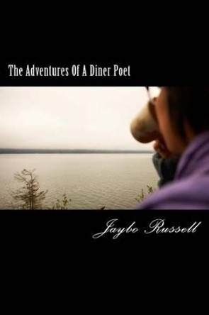 The Adventures Of A Diner Poet: A Mack Capped Romp Through The Canadian Dinerscape by Jaybo Russell 9780994873606