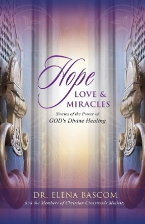 Hope, Love & Miracles: Stories of the Power of GOD's Divine Healing by Elena Bascom 9780938503149