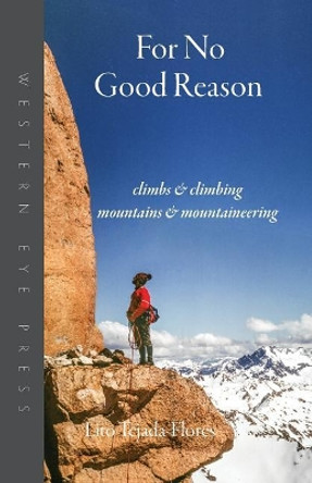 For No Good Reason: Climbs & Climbing, Mountains & Mountaineering by Lito Tejada-Flores 9780941283465