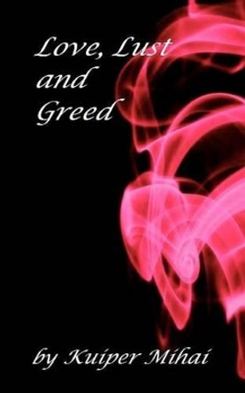 Love, Lust and Greed by Kuiper Mihai 9780615622637