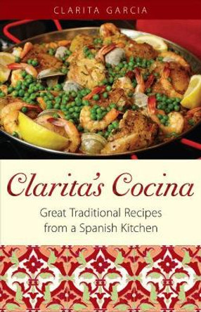 Clarita's Cocina: Great Traditional Recipes from a Spanish Kitchen by Clarita Garcia 9780942084757