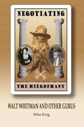 Negotiating the Hierophant: Walt Whitman and other Gurus by Mike King 9780995648050