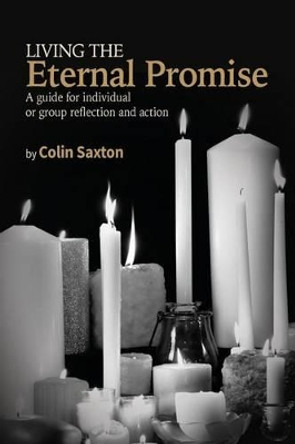 Living the Eternal Promise: A Guide for Individual or Group Reflection and Action by Colin Saxton 9780944350768