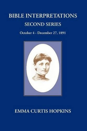 Bible Interpretations Second Series October 4 - December 27, 1891 by Emma Curtis Hopkins 9780945385523