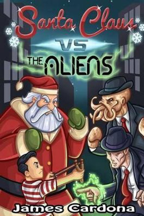 Santa Claus Vs the Aliens by James Cardona 9780985028466