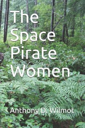 The Space Pirate Women by Anthony D Wilmot 9780954166052