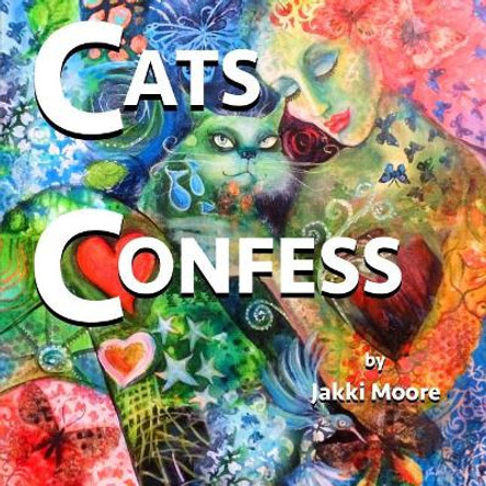 Cats Confess: What you may or may not want to know about your cat by Jakki Moore 9780956410818