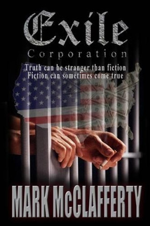 Exile Corporation: Truth Can be Stranger Than Fiction Fiction Can Sometimes Come True by Mark McClafferty 9780956730404