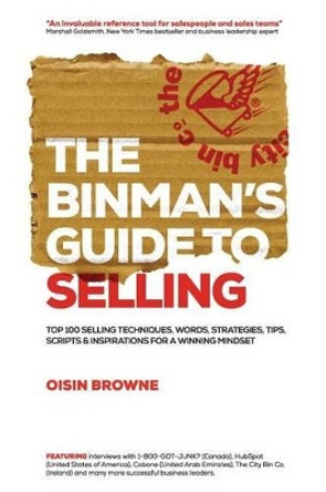 The Binman's Guide to Selling: Top 100 Selling Techniques, Words, Strategies, Tips, Scripts, & Inspirations for a Winning Mindset by Oisin Browne 9780957013018