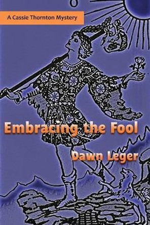 Embracing the Fool: A Cassie Thornton Mystery by Dawn Leger 9780960001743