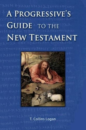 A Progressive's Guide to the New Testament by T Collins Logan 9780977033676