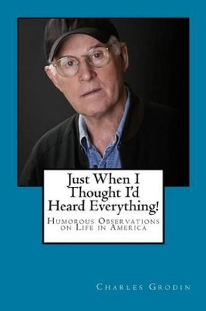 Just When I Thought I'd Heard Everything!: Humorous Observations on Life in America by Charles Grodin 9780970449993