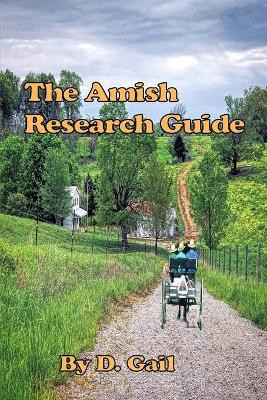 The Amish Research Guide: Crafted for the Englisher Writer and Non-Writer by D Gail 9780994827005